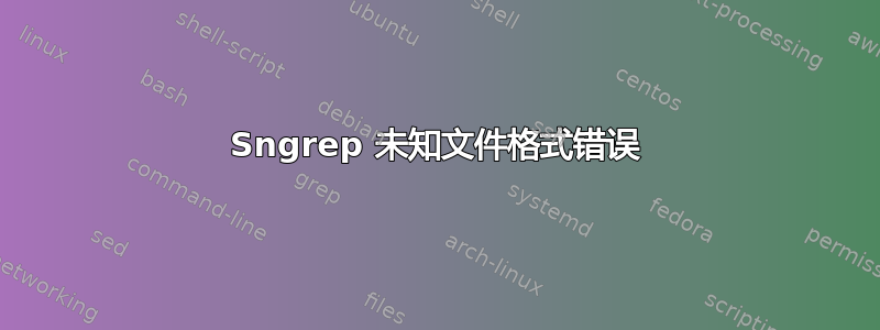 Sngrep 未知文件格式错误