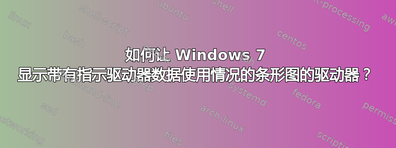 如何让 Windows 7 显示带有指示驱动器数据使用情况的条形图的驱动器？