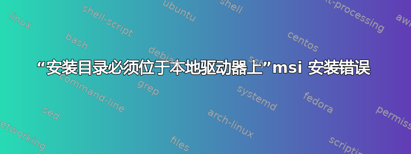 “安装目录必须位于本地驱动器上”msi 安装错误