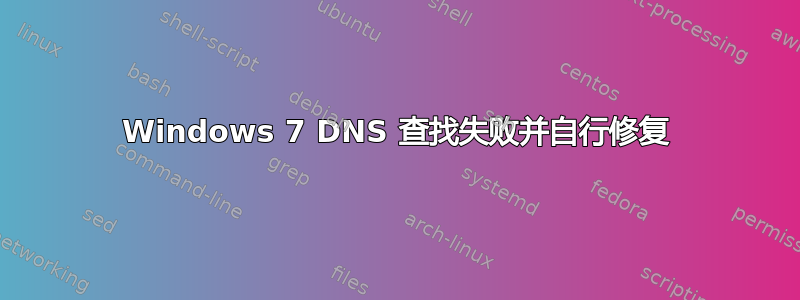 Windows 7 DNS 查找失败并自行修复