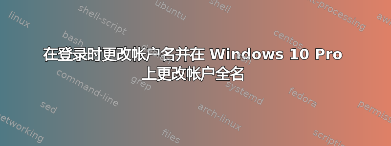 在登录时更改帐户名并在 Windows 10 Pro 上更改帐户全名