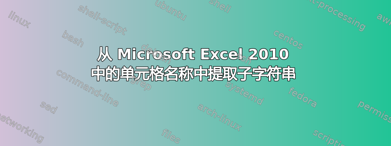 从 Microsoft Excel 2010 中的单元格名称中提取子字符串