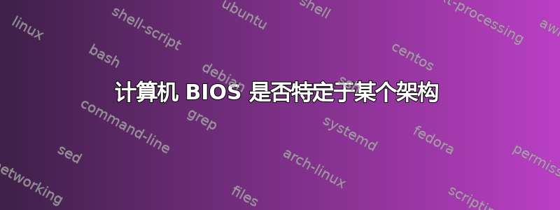 计算机 BIOS 是否特定于某个架构