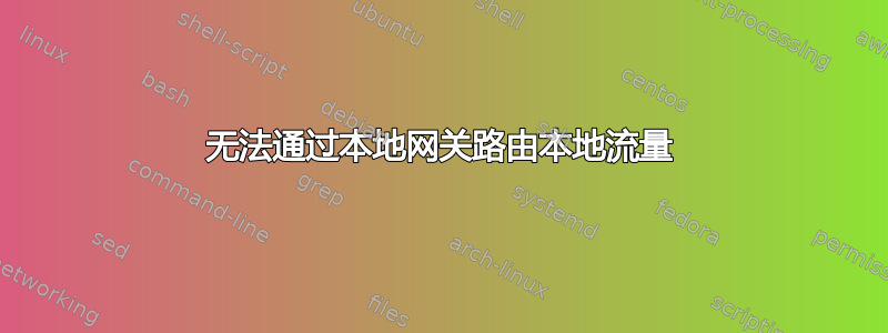 无法通过本地网关路由本地流量