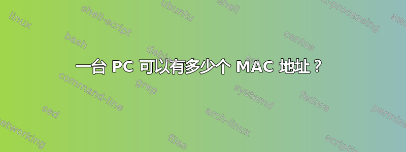 一台 PC 可以有多少个 MAC 地址？