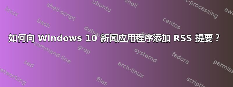 如何向 Windows 10 新闻应用程序添加 RSS 提要？