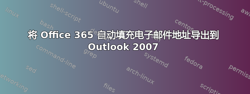 将 Office 365 自动填充电子邮件地址导出到 Outlook 2007