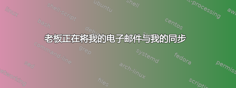 老板正在将我的电子邮件与我的同步 