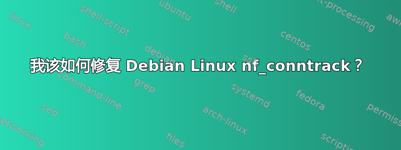 我该如何修复 Debian Linux nf_conntrack？