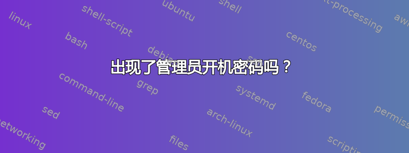 出现了管理员开机密码吗？