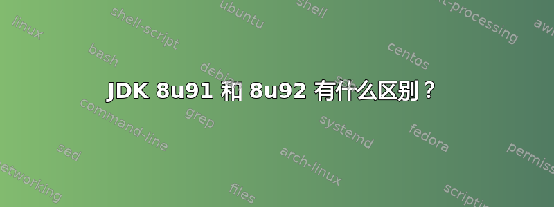 JDK 8u91 和 8u92 有什么区别？