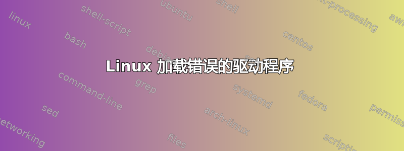 Linux 加载错误的驱动程序