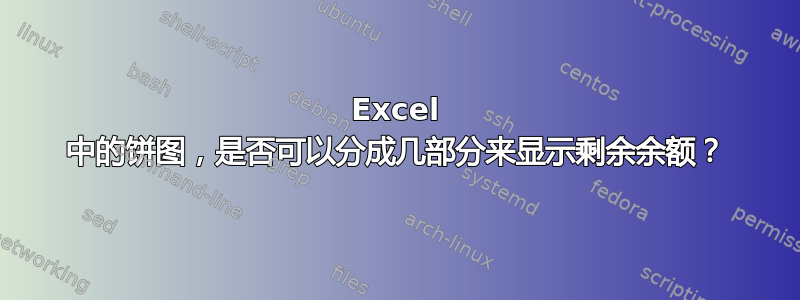 Excel 中的饼图，是否可以分成几部分来显示剩余余额？