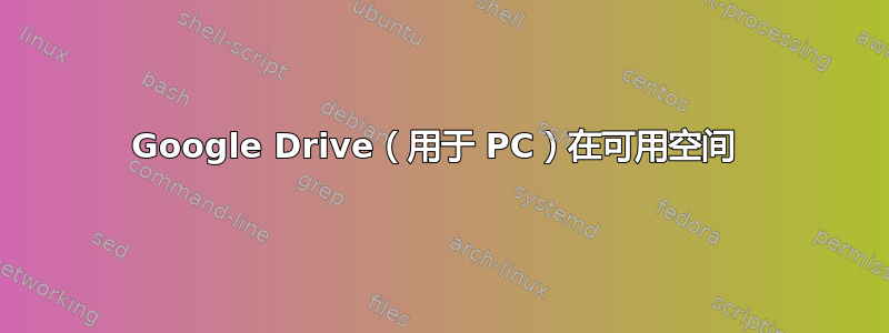 Google Drive（用于 PC）在可用空间 