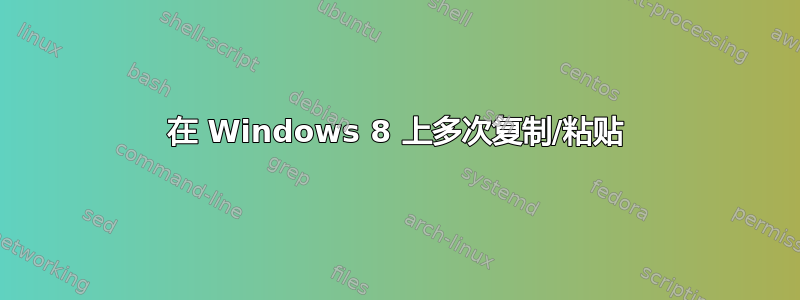 在 Windows 8 上多次复制/粘贴