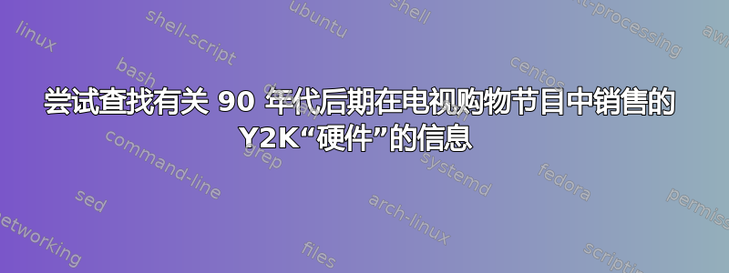 尝试查找有关 90 年代后期在电视购物节目中销售的 Y2K“硬件”的信息 