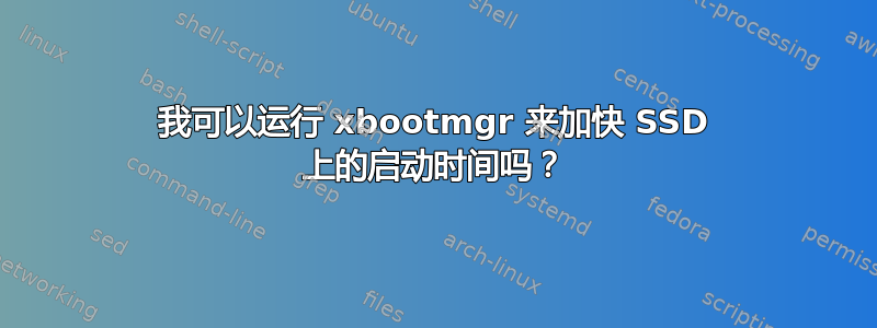 我可以运行 xbootmgr 来加快 SSD 上的启动时间吗？