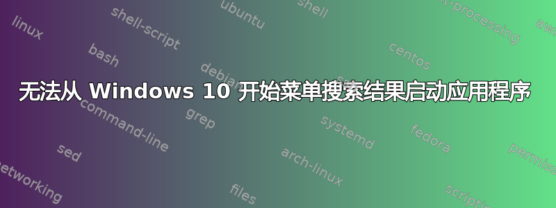 无法从 Windows 10 开始菜单搜索结果启动应用程序