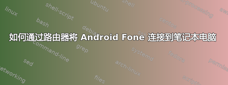 如何通过路由器将 Android Fone 连接到笔记本电脑