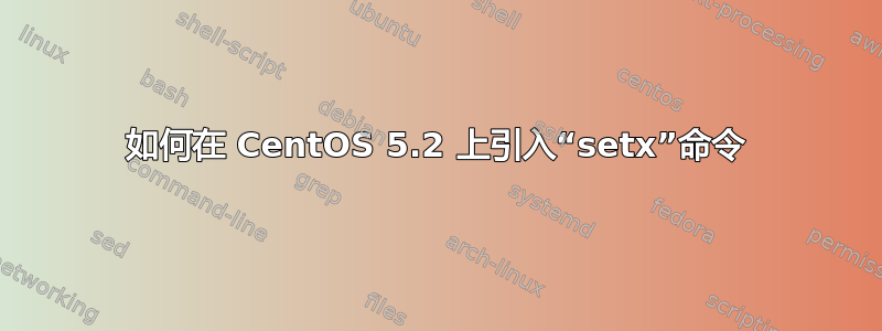 如何在 CentOS 5.2 上引入“setx”命令