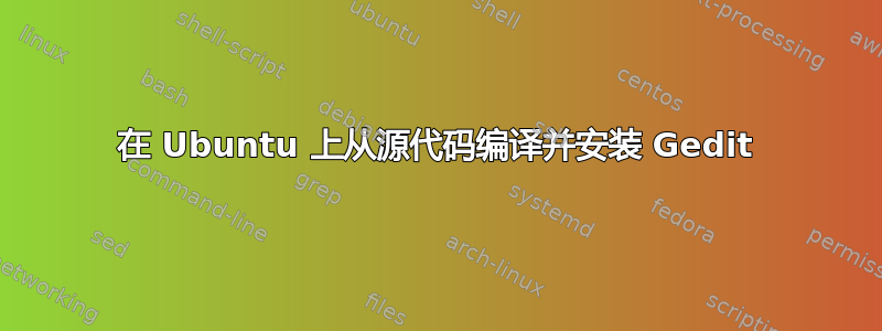 在 Ubuntu 上从源代码编译并安装 Gedit