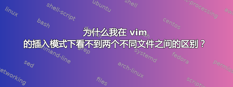 为什么我在 vim 的插入模式下看不到两个不同文件之间的区别？