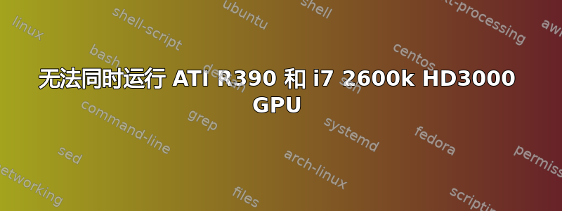 无法同时运行 ATI R390 和 i7 2600k HD3000 GPU