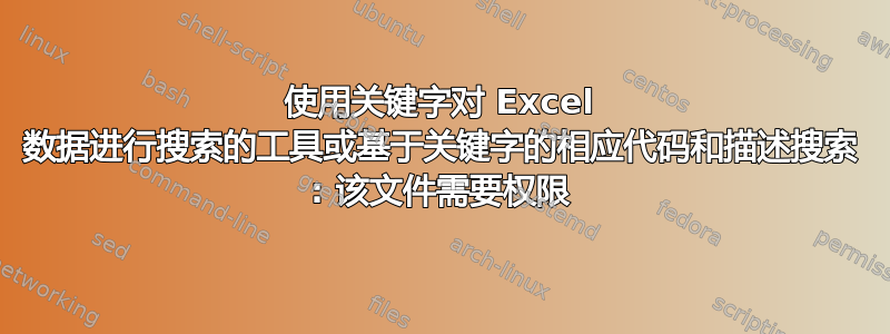 使用关键字对 Excel 数据进行搜索的工具或基于关键字的相应代码和描述搜索 : 该文件需要权限