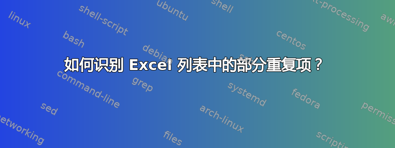 如何识别 Excel 列表中的部分重复项？