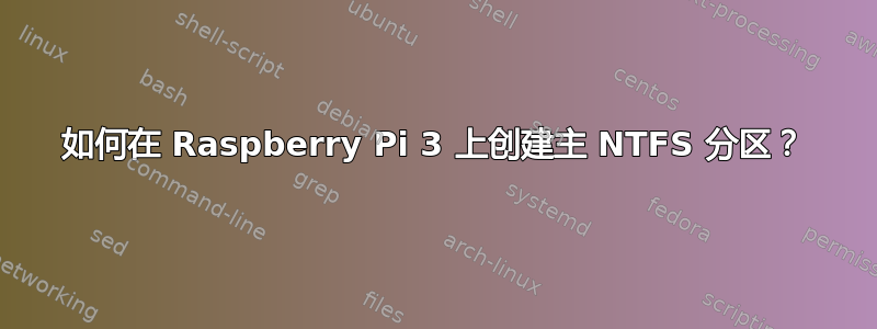 如何在 Raspberry Pi 3 上创建主 NTFS 分区？