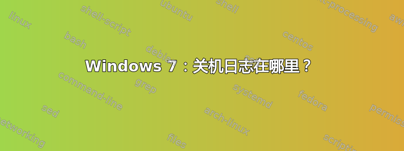 Windows 7：关机日志在哪里？