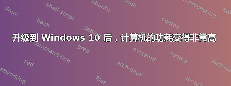 升级到 Windows 10 后，计算机的功耗变得非常高