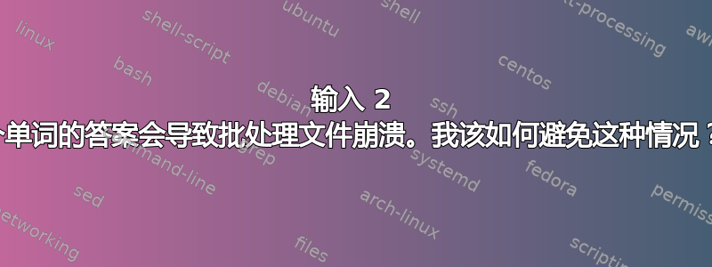 输入 2 个单词的答案会导致批处理文件崩溃。我该如何避免这种情况？