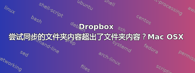 Dropbox 尝试同步的文件夹内容超出了文件夹内容？Mac OSX