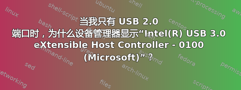 当我只有 USB 2.0 端口时，为什么设备管理器显示“Intel(R) USB 3.0 eXtensible Host Controller - 0100 (Microsoft)”？