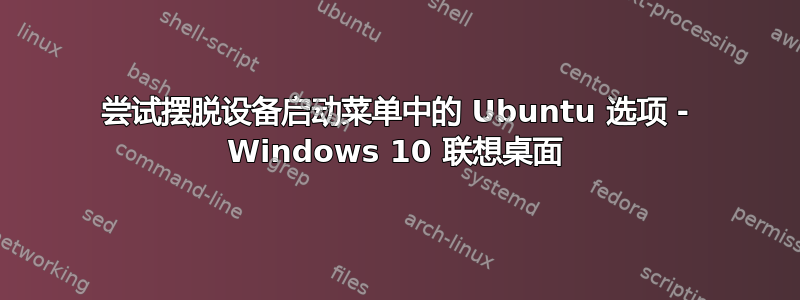 尝试摆脱设备启动菜单中的 Ubuntu 选项 - Windows 10 联想桌面