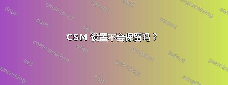 CSM 设置不会保留吗？