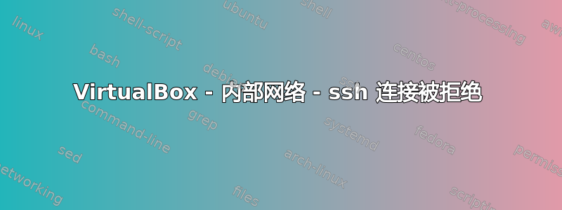 VirtualBox - 内部网络 - ssh 连接被拒绝