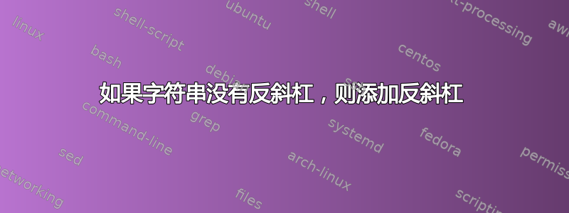 如果字符串没有反斜杠，则添加反斜杠