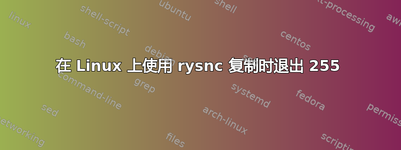 在 Linux 上使用 rysnc 复制时退出 255