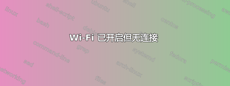 Wi-Fi 已开启但无连接