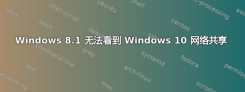 Windows 8.1 无法看到 Windows 10 网络共享