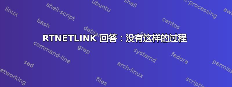 RTNETLINK 回答：没有这样的过程