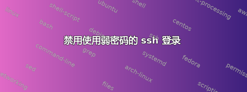 禁用使用弱密码的 ssh 登录