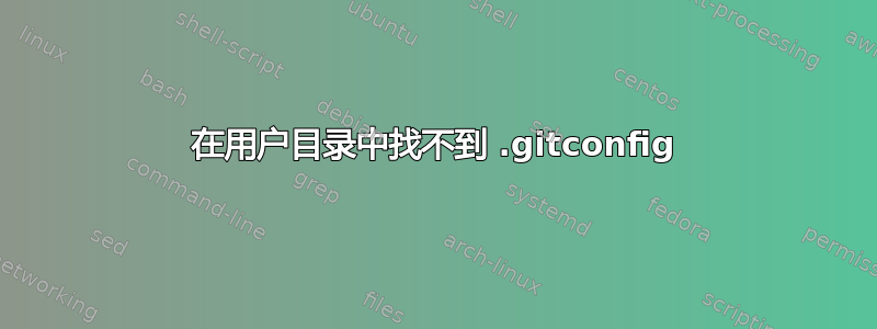 在用户目录中找不到 .gitconfig