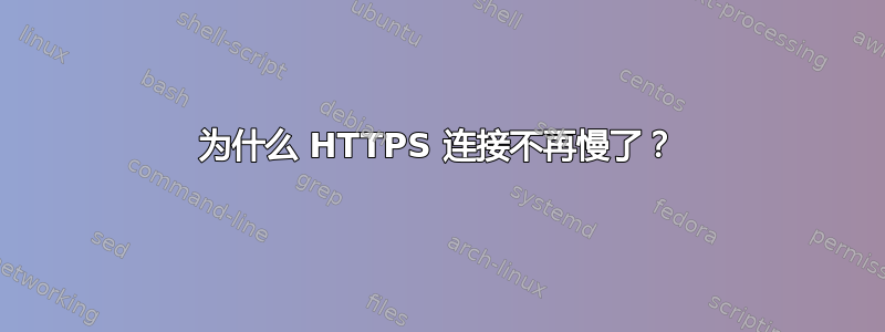 为什么 HTTPS 连接不再慢了？