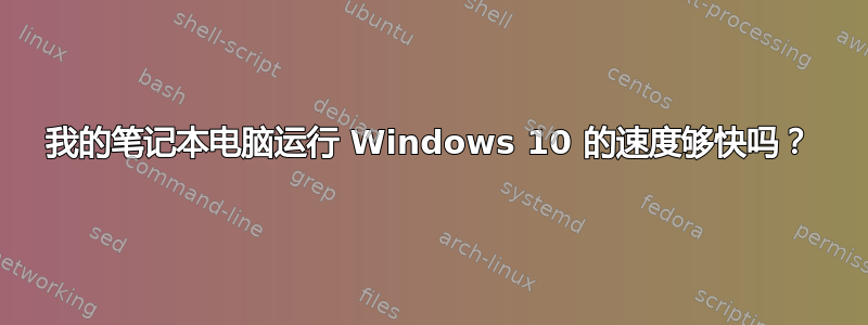 我的笔记本电脑运行 Windows 10 的速度够快吗？