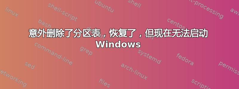 意外删除了分区表，恢复了，但现在无法启动 Windows