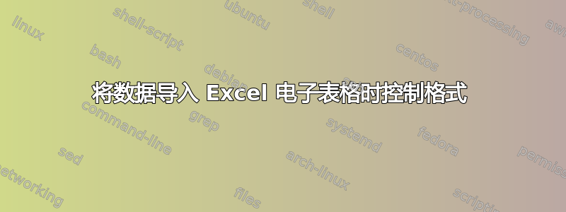 将数据导入 Excel 电子表格时控制格式