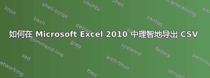 如何在 Microsoft Excel 2010 中理智地导出 CSV